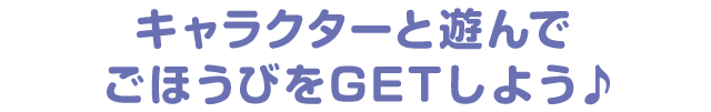 �L�����N�^�[�ƗV��ł��ق��т�GET���悤��