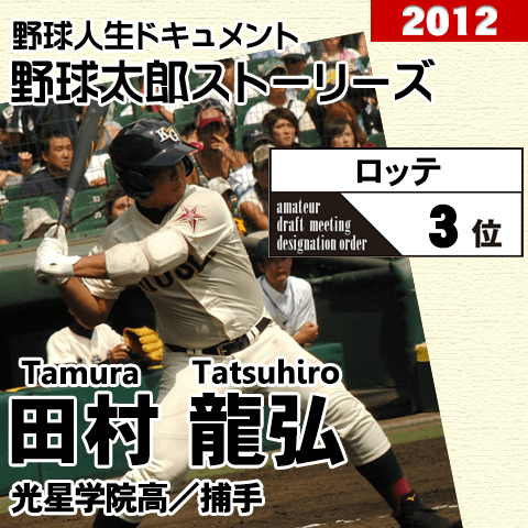 《野球太郎ストーリーズ》ロッテ2012年ドラフト３位、田村龍弘。捕手でこそ光る超高校級の「野球脳」を持つ男